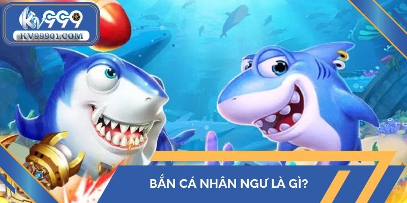 Bắn cá Nhân Ngư là gì?