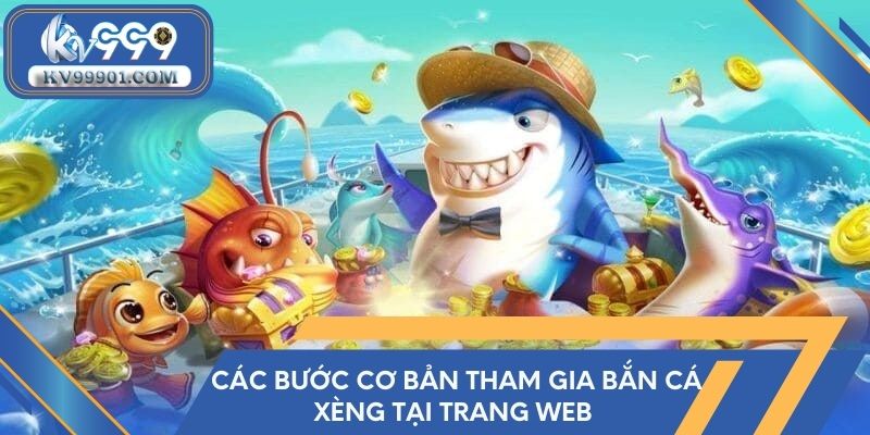 Các bước cơ bản tham gia bắn cá xèng tại trang web 