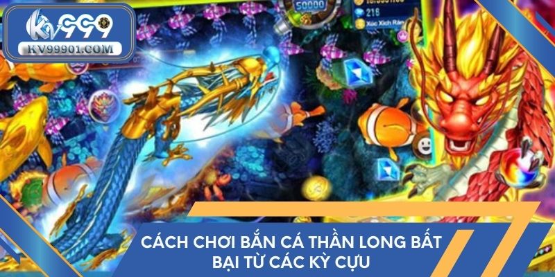 Cách chơi bắn cá Thần Long bất bại từ các kỳ cựu