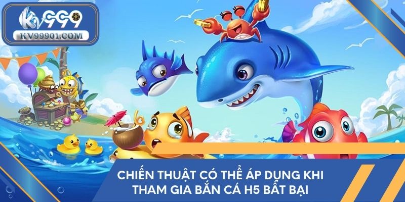 Chiến thuật có thể áp dụng khi tham gia bắn cá H5 bất bại