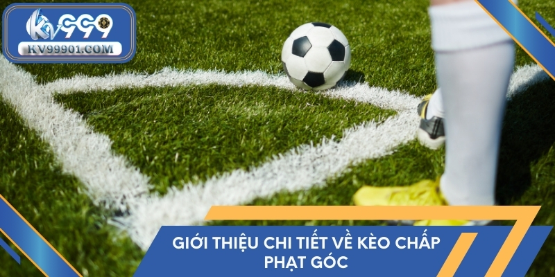 Giới thiệu chi tiết về kèo chấp phạt góc