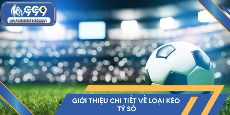 Giới thiệu chi tiết về loại kèo tỷ số