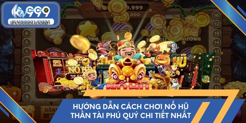 Hướng dẫn cách chơi nổ hũ Thần Tài phú quý chi tiết nhất