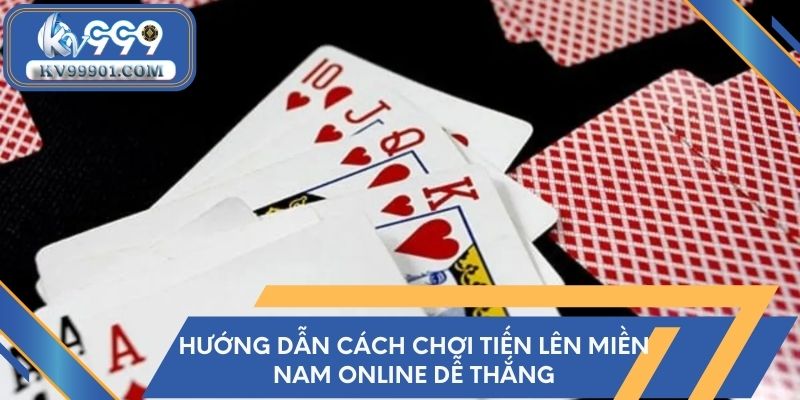 Cách chơi Tiến Lên Miền Nam Online dễ thắng