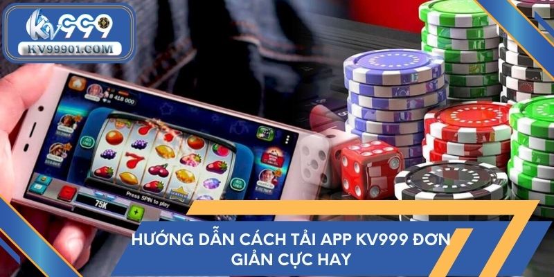 Hướng dẫn cách tải app kv999 đơn giản cực hay