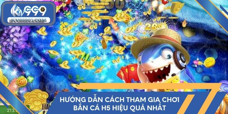 Hướng dẫn cách tham gia chơi bắn cá H5 hiệu quả nhất