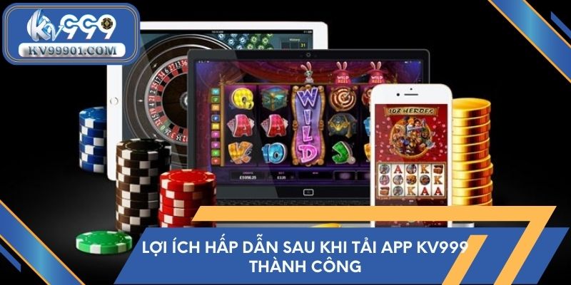 Lợi ích hấp dẫn sau khi tải app kv999 thành công