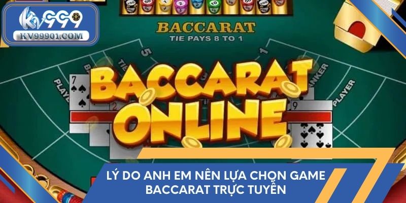 Lý do anh em nên lựa chọn game baccarat trực tuyến