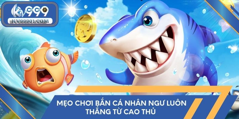 Mẹo chơi bắn cá Nhân Ngư luôn thắng từ cao thủ 