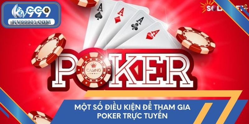 Một số điều kiện để tham gia poker trực tuyến