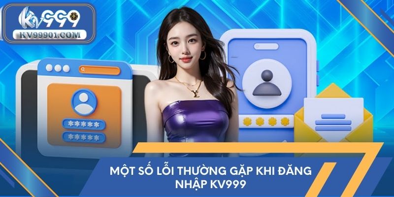 Một số lỗi thường gặp khi đăng nhập kv999