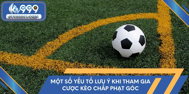 Một số yếu tố lưu ý khi tham gia cược kèo chấp phạt góc