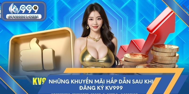 Những khuyến mãi hấp dẫn sau khi đăng ký kv999