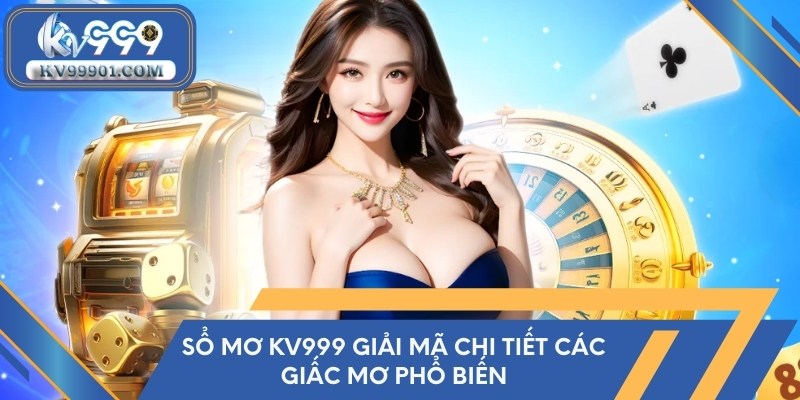 Sổ mơ KV999 giải mã chi tiết các giấc mơ phổ biến