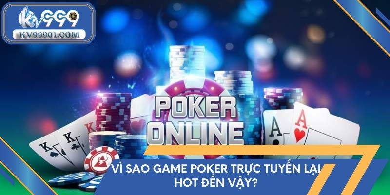 Vì sao game poker trực tuyến lại Hot đến vậy?